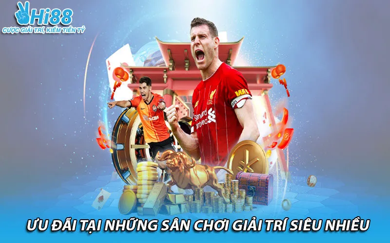 Ưu đãi tại những sân chơi giải trí siêu nhiều