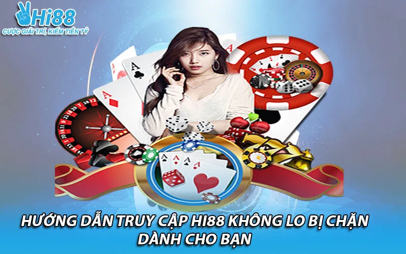 Hướng dẫn truy cập Hi88 không lo bị chặn dành cho bạn