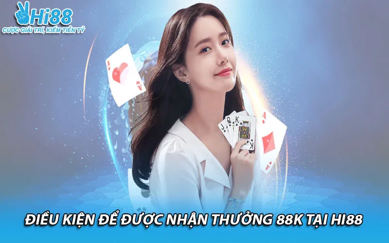 Điều kiện để được nhận thưởng 88k tại Hi88