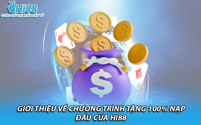 Giới thiệu về chương trình tặng 100% nạp đầu của Hi88