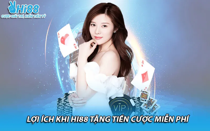 Lợi ích khi Hi88 tặng tiền cược miễn phí