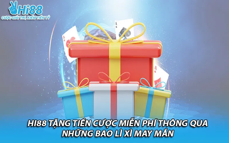 Hi88 tặng tiền cược miễn phí thông qua những bao lì xì may mắn