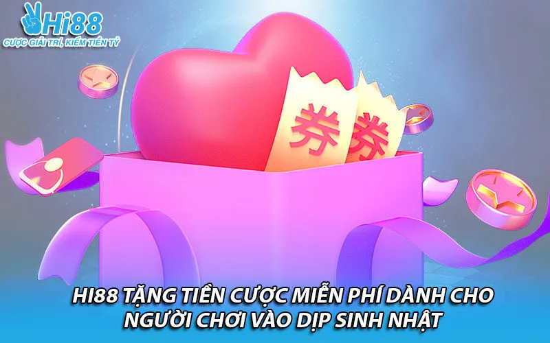 Hi88 tặng tiền cược miễn phí dành cho người chơi vào dịp sinh nhật