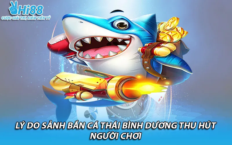 Lý do sảnh bắn cá Thái Bình Dương thu hút người chơi