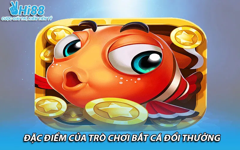 Đặc điểm của trò chơi bắt cá đổi thưởng