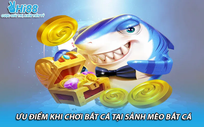 Ưu điểm khi chơi bắt cá tại sảnh mèo bắt cá